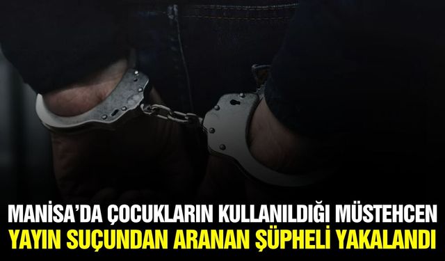 Manisa'da müstehcen yayın suçundan aranan şüpheli yakalandı