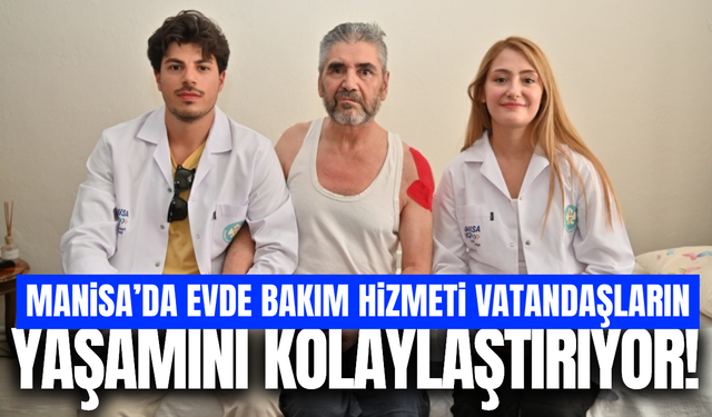 Manisa'da evde bakım hizmetiyle ihtiyaç sahiplerinin yüzü gülüyor