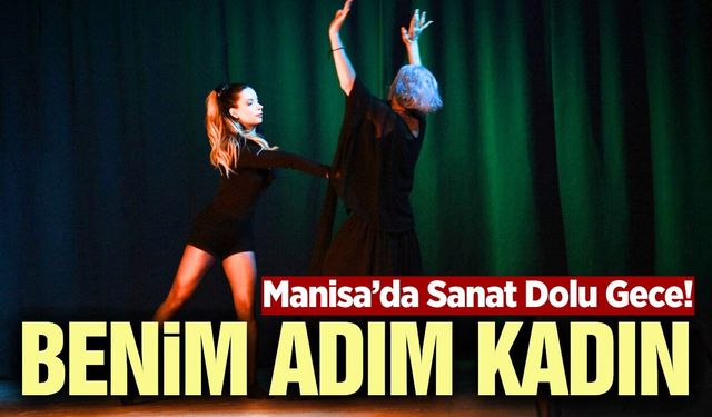 Manisa'da kadınların hikayeleri sahneye taşındı!