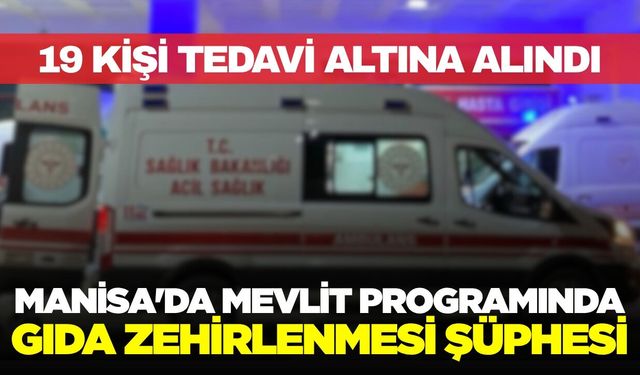 Manisa'da mevlit programında gıda zehirlenmesi şüphesi: 19 kişi tedavi altına alındı