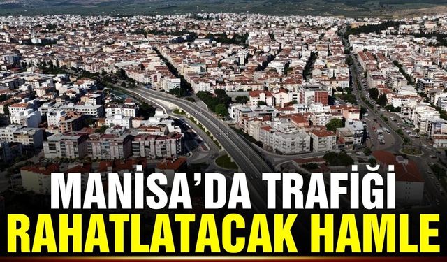 Manisa trafiğini rahatlatacak iki dev kavşak müjdesi