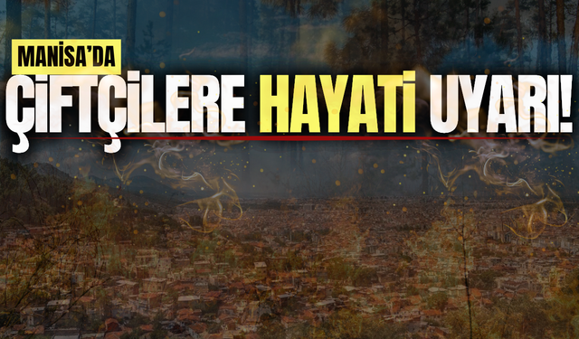 Manisa İl Tarım ve Orman Müdürlüğünden çiftçilere uyarı!