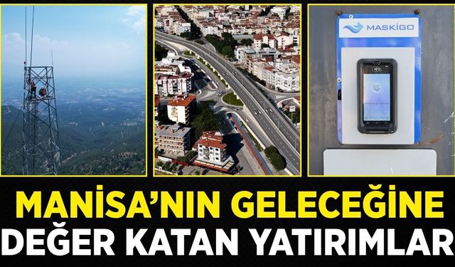Manisa’nın Geleceğine Değer Katan Yatırımlar