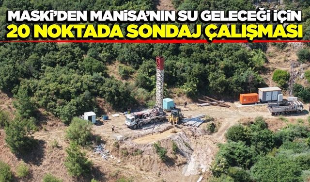 Manisa’da içme suyu için büyük hamle: 20 noktada eş zamanlı sondaj çalışması
