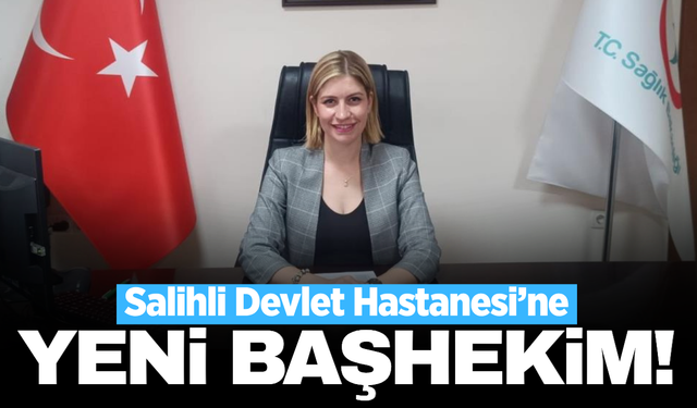 Salihli Devlet Hastanesi'ne yeni başhekim atandı!