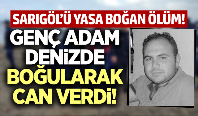 Sarıgöl'ü yasa boğan ölüm! Genç adam hayatını kaybetti