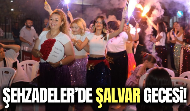 Şehzadeler'de şalvar gecesine yoğun ilgi!