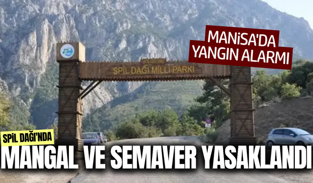 Spil Dağı Milli Parkı'nda ateş yasağı!