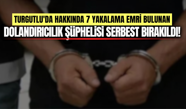 Turgutlu'da hakkında 7 yakalama emri bulunan dolandırıcılık şüphelisi serbest bırakıldı