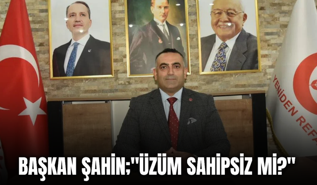 Yeniden Refah’tan Üreticiyi Kaygılandıran Üzüm Fiyatlarına Tepki: "Üzüm Sahipsiz Mi?"