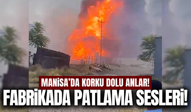 Manisa'da tüp dolum tesisinde patlama sesleri!