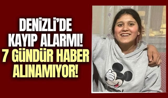 Denizli'de kayıp kızdan haber alınamıyor!