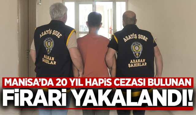 Manisa'da heryerde aranan firari operasyonla yakalandı!