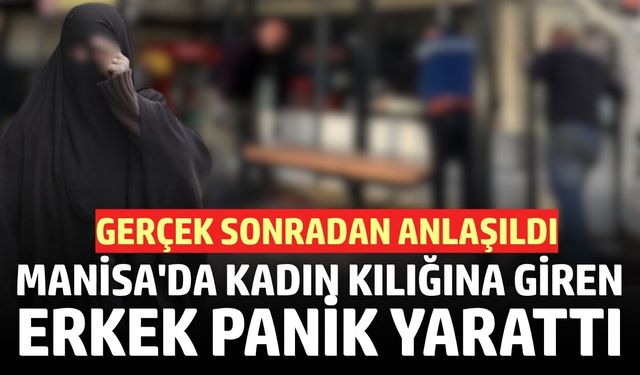 Manisa'da Kadın Kılığına Giren Erkek Panik Yarattı: "Babama Şaka Yapıyordum"
