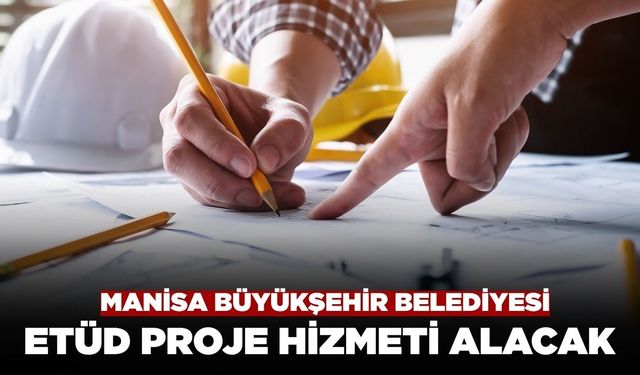 Manisa Büyükşehir Belediyesi Etüd Proje Hizmeti Alacak