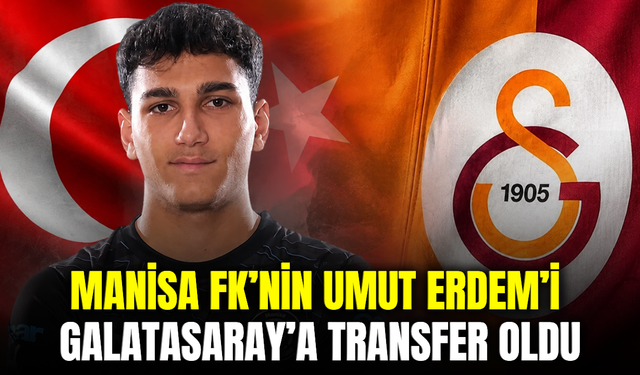 Manisa FK’nin genç yıldızı Umut Erdem Galatasaray’a transfer oldu
