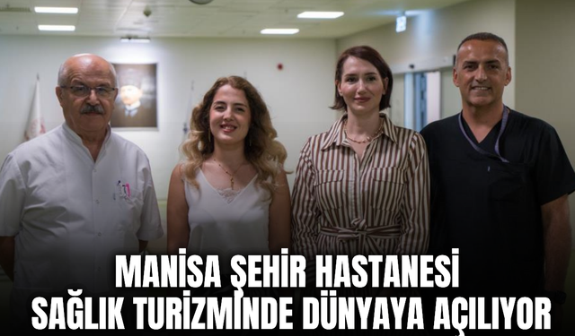 Manisa Şehir Hastanesi Sağlık Turizminde Dünyaya Açılıyor