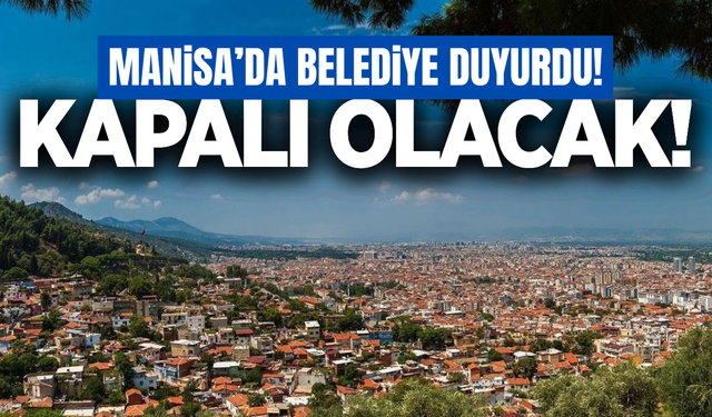 Manisa'da belediye duyurdu: Kapalı olacak!