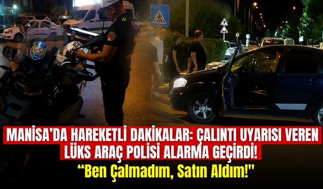 Manisa’da Hareketli Dakikalar: Çalıntı Uyarısı Veren Lüks Araç Polisi Alarma Geçirdi!