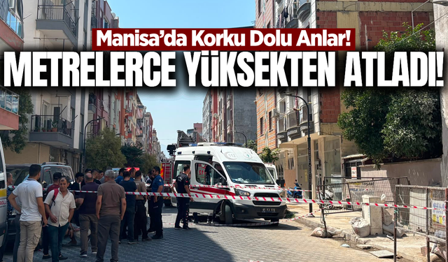 Manisa'da korku dolu anlar: 5 katlı binanın çatısından atladı!