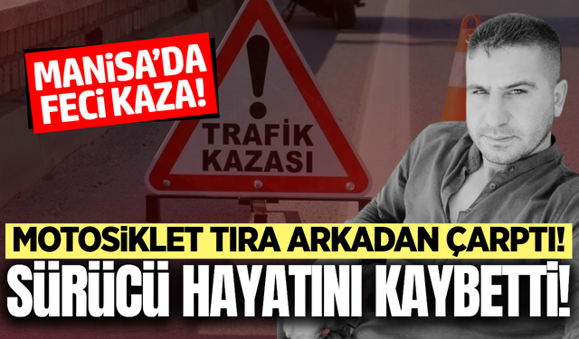 Manisa'da motosiklet park halindeki tıra çarptı: 1 ölü