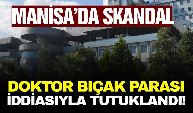 Manisa'da Rezalet: Hastalardan Milyonlarca Rüşvet Toplayan Doktor Cezaevinde