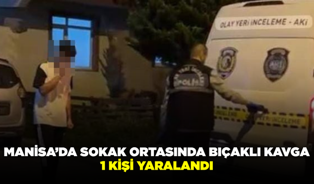 Manisa’da iki kişi arasındaki tartışma bıçaklı kavgaya dönüştü