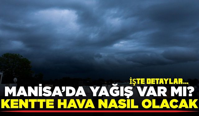 Manisa’da termometreler değişecek: Yağış var mı?