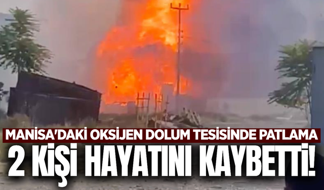 Manisa'daki patlamadan acı haber! 2 kişi hayatını kaybetti