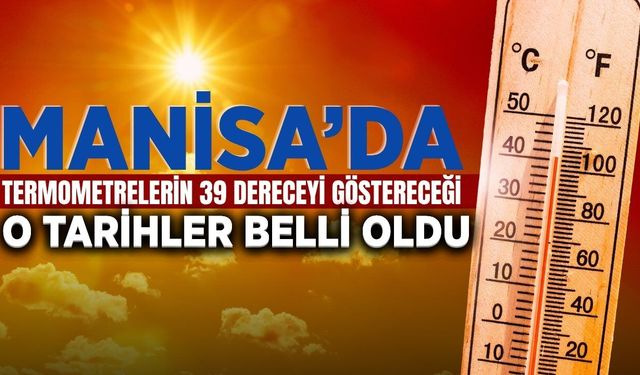 Manisalılar bu günlere dikkat: Termometreler 39 dereceyi gösterecek