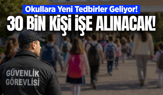Okullara 30 bin güvenlik görevlisi alınacak!