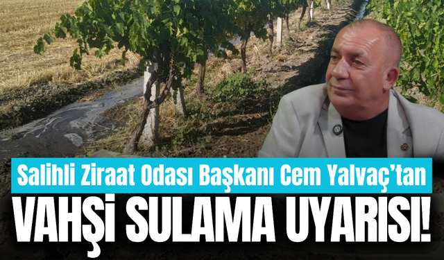 Salihli Ziraat Odası Başkanı Cem Yalvaç’tan kuraklık uyarısı!