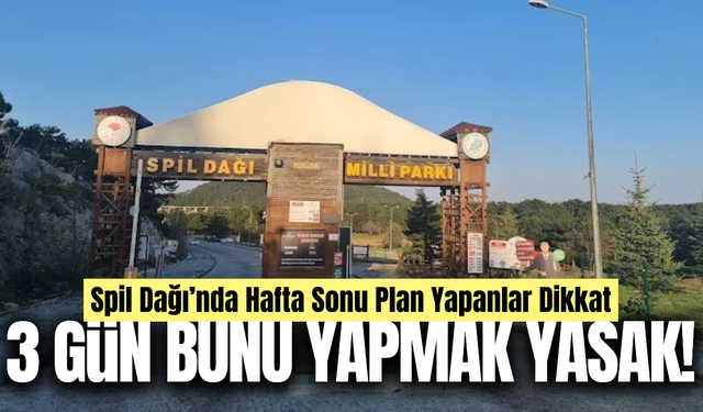 Spil Dağı'na gidecekler dikkat! Üç gün bunu yapmak yasak