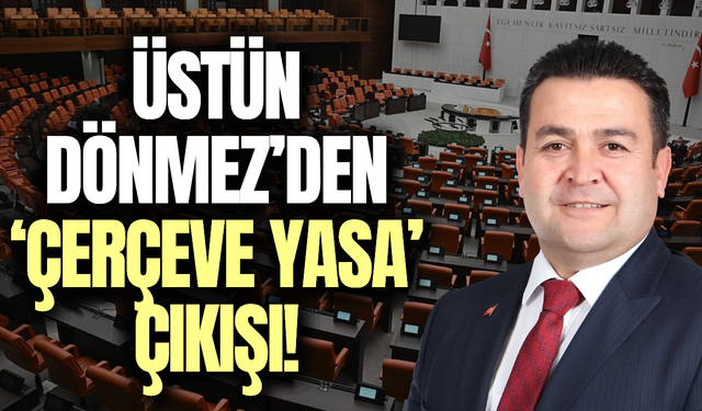 Üstün Dönmez'den dikkat çeken 'Çerçeve Yasa' çıkışı!