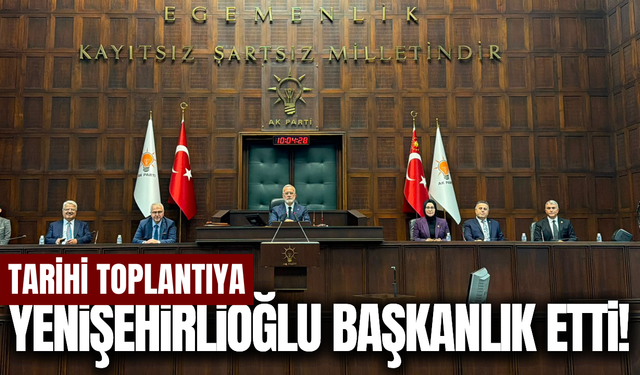 Bahadır Yenişehirlioğlu başkanlığında tarihi toplantı!