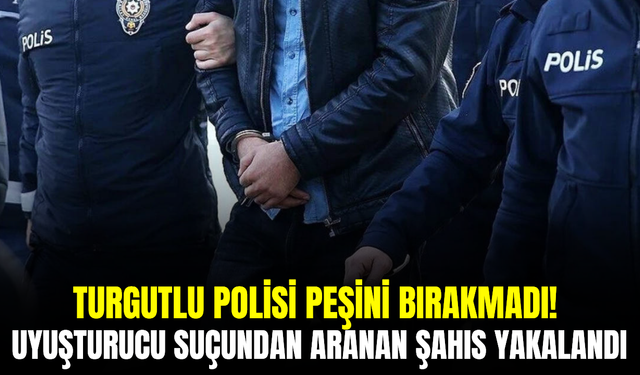 Turgutlu’da aranan şahıs operasyonla yakalandı! Cezaevine gönderildi