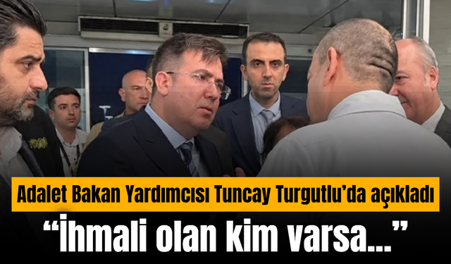 Bakan Yardımcısı Tuncay’dan kritik açıklama: “İhmali olan kim varsa...”