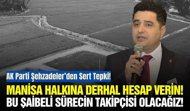 Şehzadeler’de 300 dönümlük arazi krizi: AK Parti’den sert sorular!