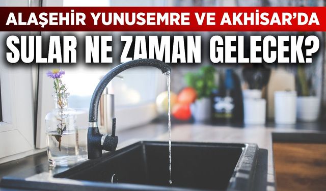 Alaşehir'de su kesintisi ne zaman son bulacak?