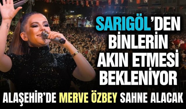 Alaşehir’de Merve Özbey sahne alacak: Sarıgöllülerin de akın etmesi bekleniyor