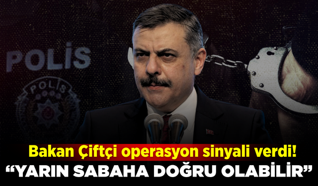 Çiftçi'den gece yarısı operasyonu sinyali: “Yarın da olabilir”