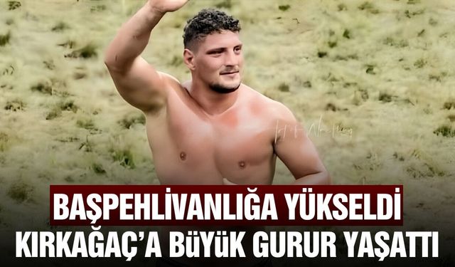 Kırkağaçlı güreşçiden tarihi başarı! Başpehlivanlığa yükseldi