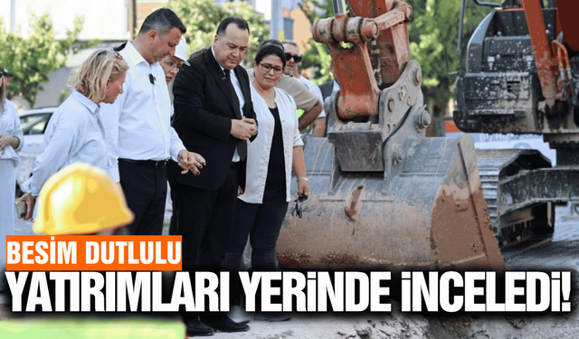 Besim Dutlulu, ilçelerdeki yatırımları yerinde inceledi!