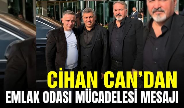 Cihan Can’dan emlak odası mücadelesi mesajı: “Bu mücadele sektörün geleceğinin mücadelesidir”