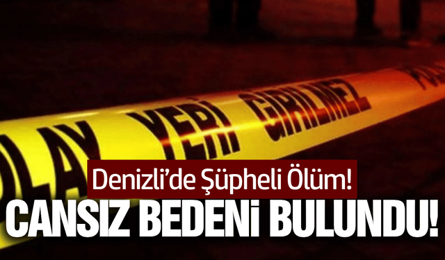 Denizli'de acı olay: Yalnız yaşadığı evde ölü bulundu!