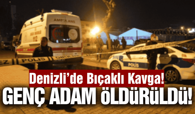 Denizli'de tartışma kanlı bitti: Genç adam hayatını kaybetti!