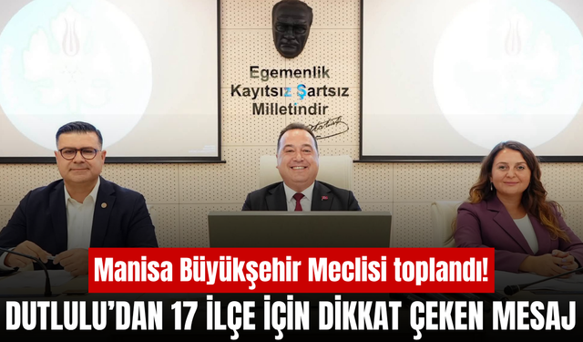 Manisa Büyükşehir Meclisi toplandı! Başkan Dutlulu’dan dikkat çeken mesaj