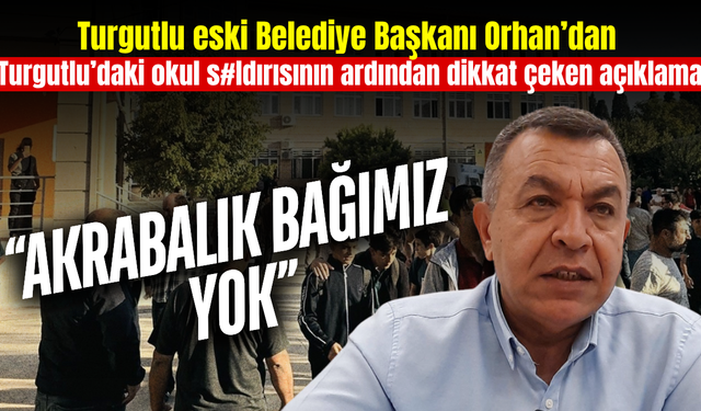 Turgutlu’da okul saldırısı sonrası eski başkan konuştu: “Akrabalık bağımız yok”