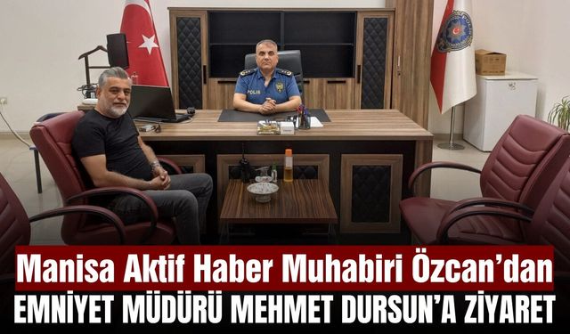 Gazeteci Serkan Özcan, Yunusemre’nin Yeni Emniyet Müdürü Mehmet Dursun’u Ziyaret Etti