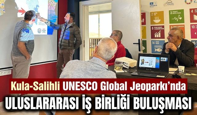 Kula-Salihli UNESCO Global Jeoparkı’nda uluslararası iş birliği buluşması